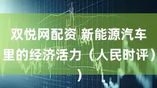 双悦网配资 新能源汽车里的经济活力（人民时评）