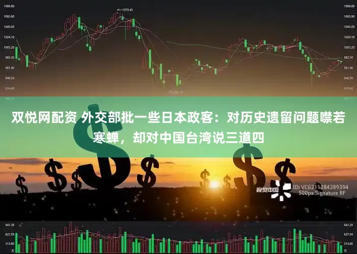 双悦网配资 外交部批一些日本政客：对历史遗留问题噤若寒蝉，却对中国台湾说三道四